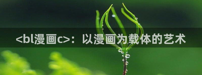 优优漫画香蕉：<bl漫画c>：以漫画为载体的艺术