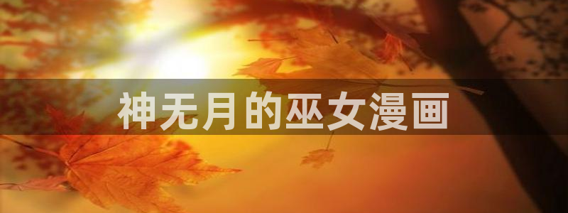 香蕉文化小说漫画更新：神无月的巫女漫画